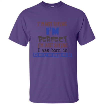 December T-shirt I'm Not Saying I Am Perfect I'm Just Saying I Was Born In December Purple