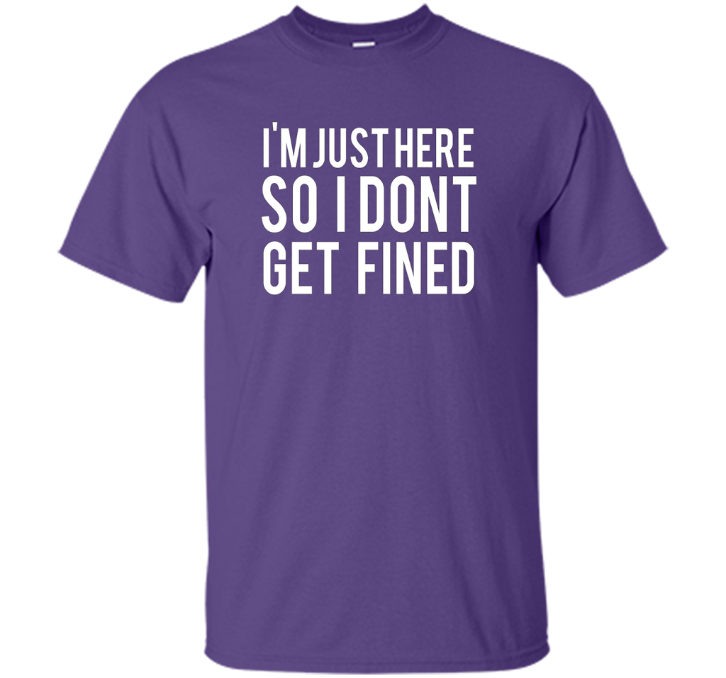 I'm Just Here So I Don't Get Fined T-shirt Purple