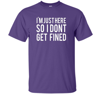 I'm Just Here So I Don't Get Fined T-shirt Purple