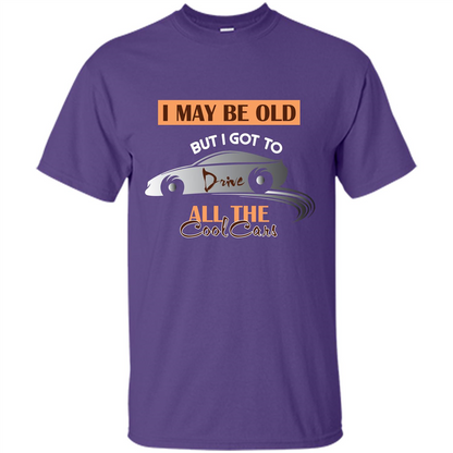 Car Lover T-shirt I May Be Old But I Got To Drive All The Cool Cars Purple