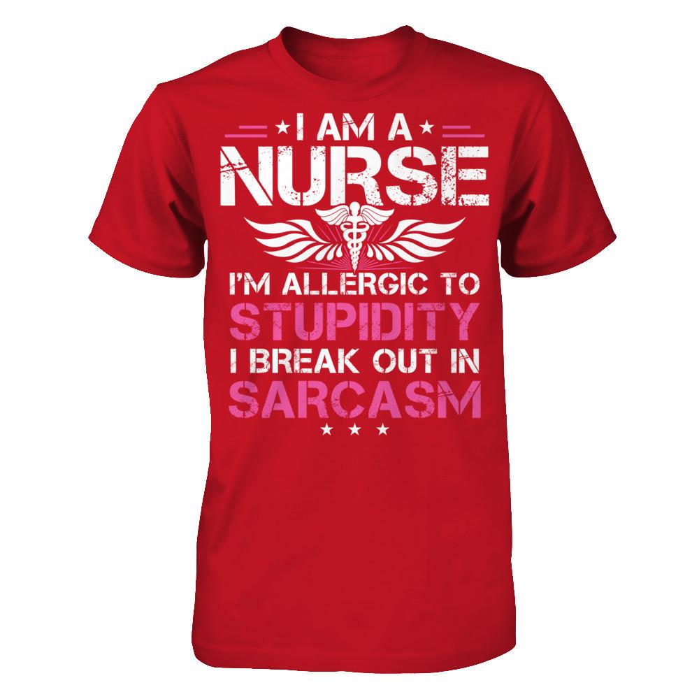 I'm A Nurse - I'm Allergic To Stupidity - I Break Out In Sarcasm T-shirt Red