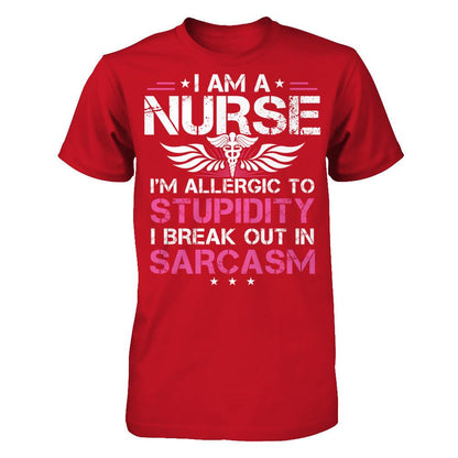 I'm A Nurse - I'm Allergic To Stupidity - I Break Out In Sarcasm T-shirt Red