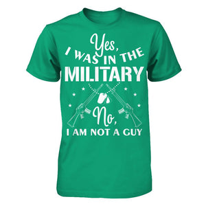 Yes, I Was In The Military. No, I Am Not A Guy T-shirt
