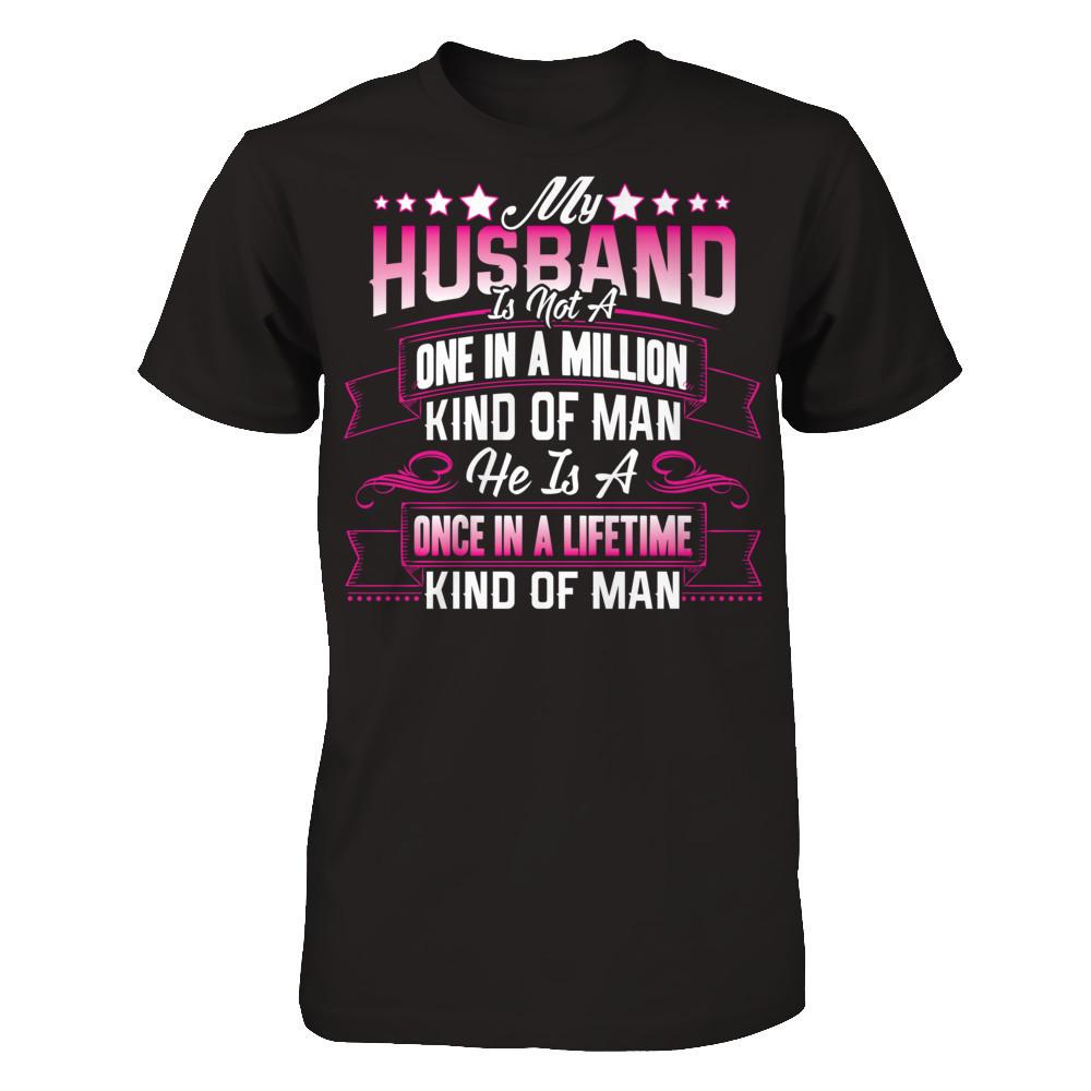 My HusBand Is Not A One In A Million Kind Of Man, He Is A Once In A Lifetime Kind Of Man Next Level - Unisex Fitted Tee Black