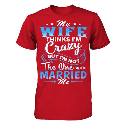 My Wife Thinks I'm Crazy But I'm Not The One Who Married Me Gildan - Short Sleeve Tee Red