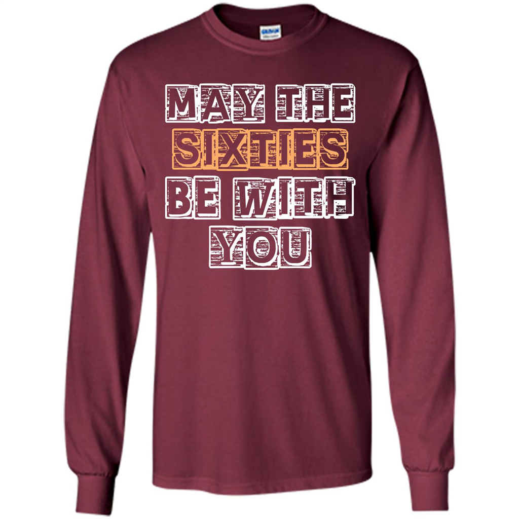 Birthday Gift T-shirt May The Sixties Be With You T-shirt Maroon