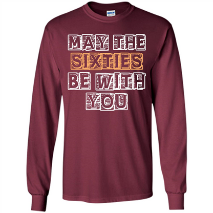 Birthday Gift T-shirt May The Sixties Be With You T-shirt Maroon