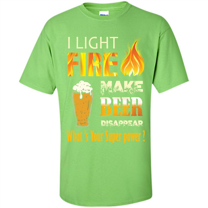 Beer T-shirt I Light Fireb Make Beer Disappear What's Your Super Power Lime