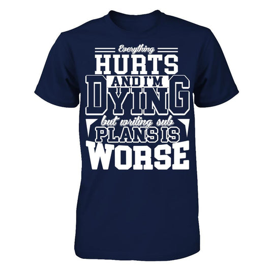 Everything Hurts And I'm Dying But Writing Sub Plans Is Worse T-shirt Gildan - Short Sleeve Tee Navy
