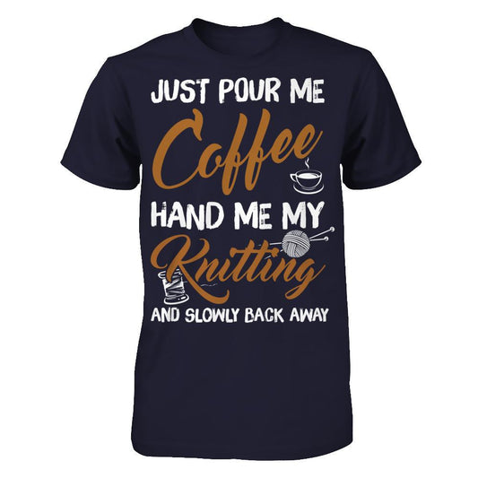 Just Pour Me Coffee, Hand Me My Knitting And Slowly Back Away Next Level - Unisex Fitted Tee Midnight Navy