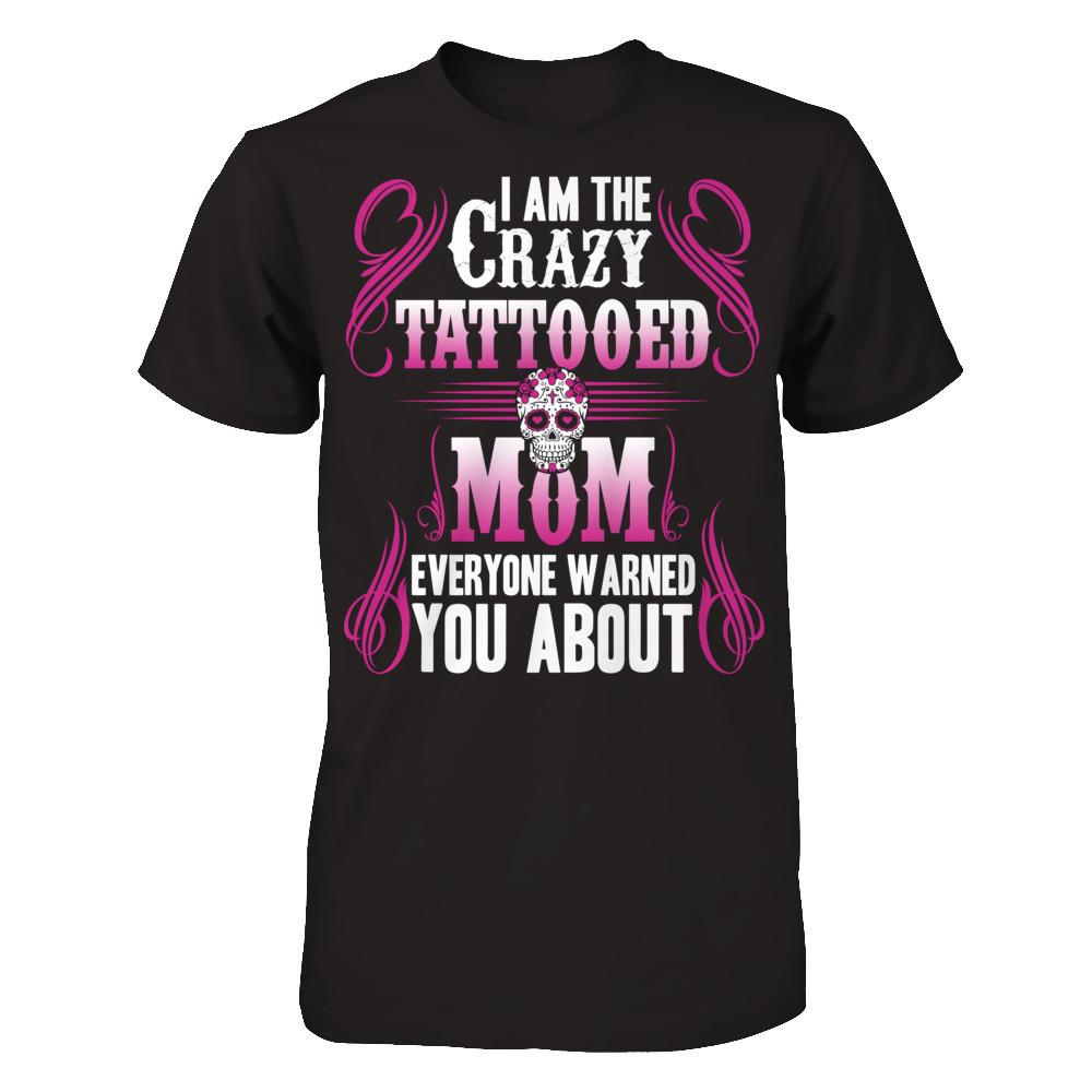 I Am The Crazy Tattooed Mom Everyone Warned You About T-shirt Next Level - Unisex Fitted Tee Black