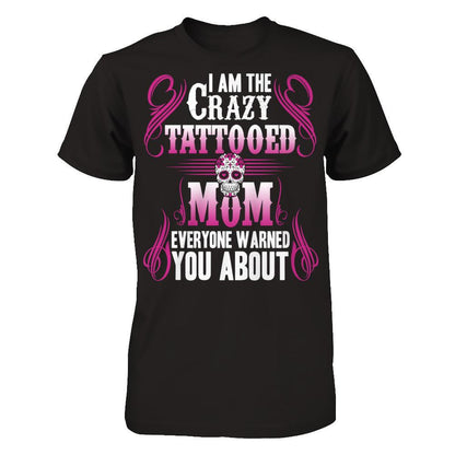 I Am The Crazy Tattooed Mom Everyone Warned You About T-shirt Next Level - Unisex Fitted Tee Black