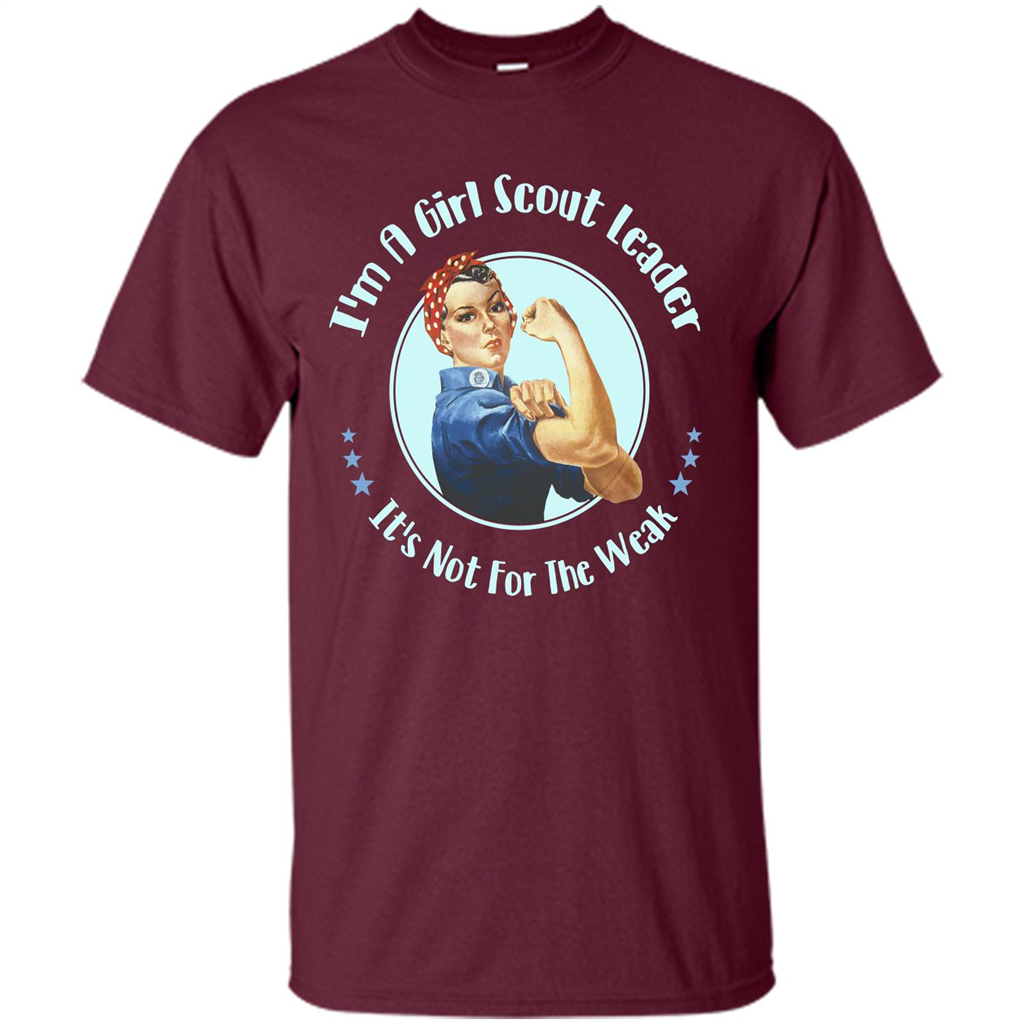 I'm A Girl Scout Leader It's Not For The Weak T-shirt Maroon