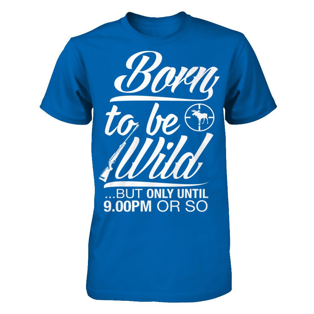 Born To Be Wild But Only Untill 9.00 Or So T-shirt Gildan - Short Sleeve Tee Royal