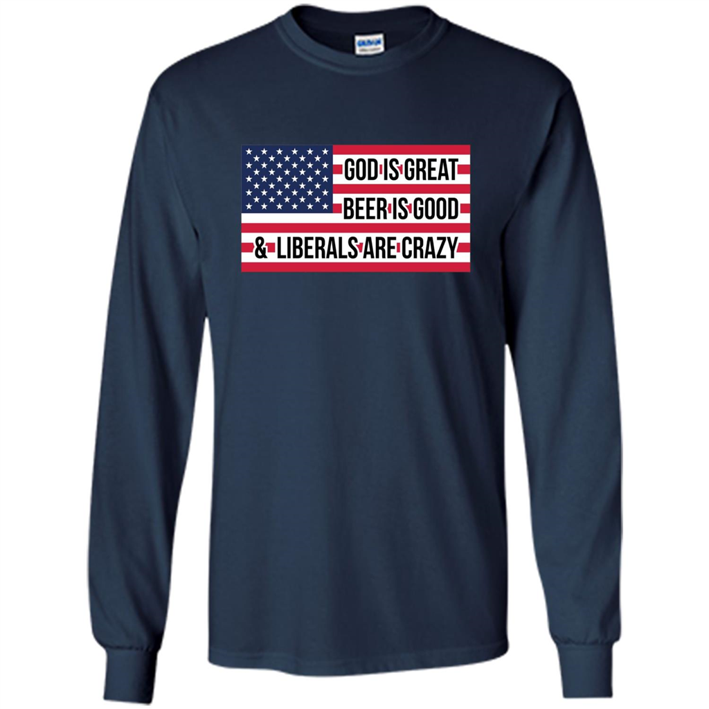 God Is Great Beer Is Good And Liberals Are Crazy T-shirt Navy