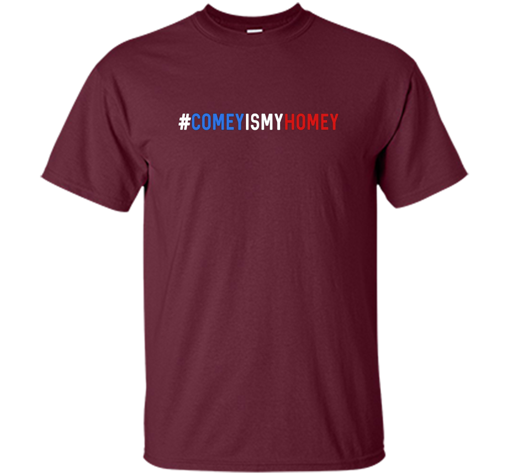 Comey Is My Homey T-Shirt cool shirt Maroon