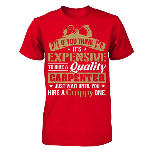 If You Think It's Expensive To HIre A Quality Carpenter Just Wait Until You Hire A Crappy One T-shirt Next Level - Unisex Fitted Tee Red