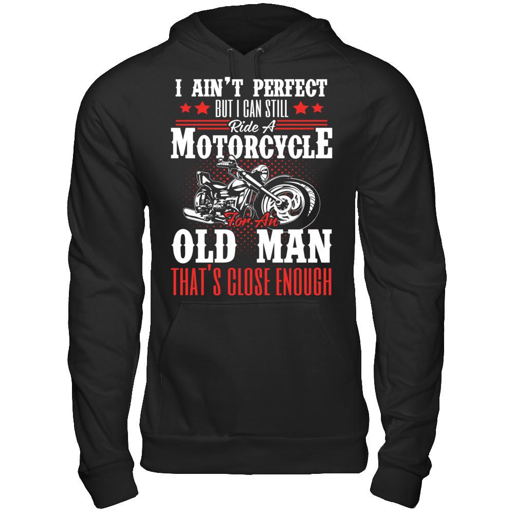 I Ain't Perfect But I Can Still Ride A Motorcycle For An Old Man That's Close Enough T-shirt Gildan - Pullover Hoodie Black
