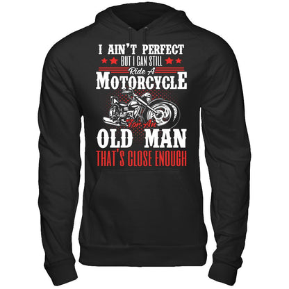 I Ain't Perfect But I Can Still Ride A Motorcycle For An Old Man That's Close Enough T-shirt Gildan - Pullover Hoodie Black