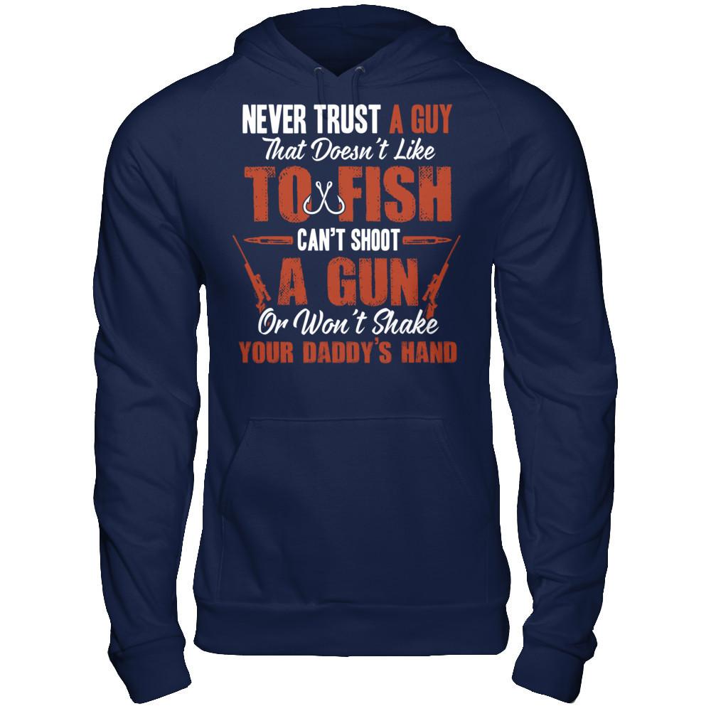 Never Trust A Guy That Doesn't Like To Fish, Can't Shoot A Gun Or Won't Shake Your Daddy's Hand Gildan - Pullover Hoodie Navy