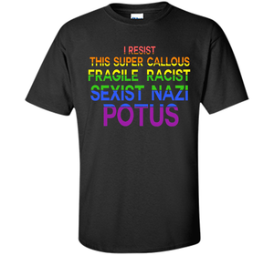 I Resist This Super Callous Fragile Racist Sexist Nazi Potu T-shirt