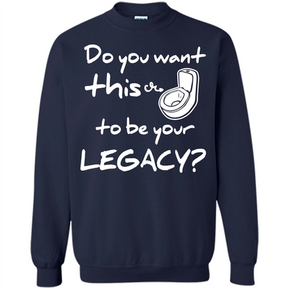 Funny T-shirt Do You Want This To Be Your Legacy Navy