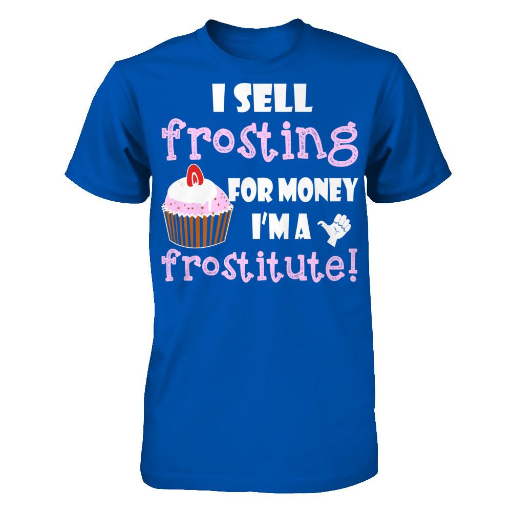 I Sell Frosting For Money I'm A Frostitute T-shirt Next Level - Unisex Fitted Tee Royal