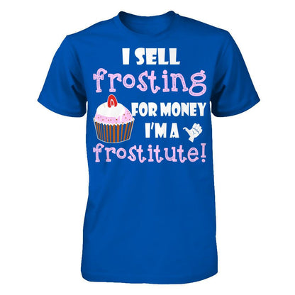 I Sell Frosting For Money I'm A Frostitute T-shirt Next Level - Unisex Fitted Tee Royal