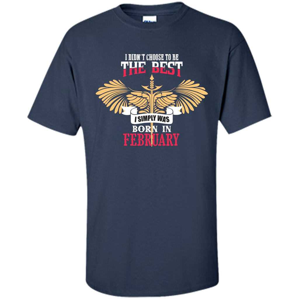 February. I Didnäó»t Choose To Be The Best I Simply Was Born In February T-shirt Navy