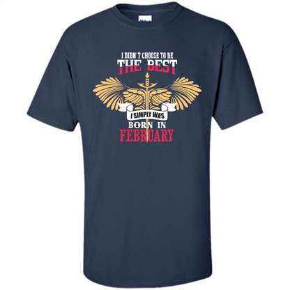 February. I Didnäó»t Choose To Be The Best I Simply Was Born In February T-shirt Navy