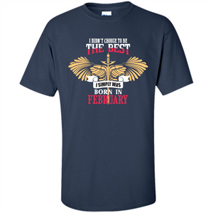 February. I Didnäó»t Choose To Be The Best I Simply Was Born In February T-shirt