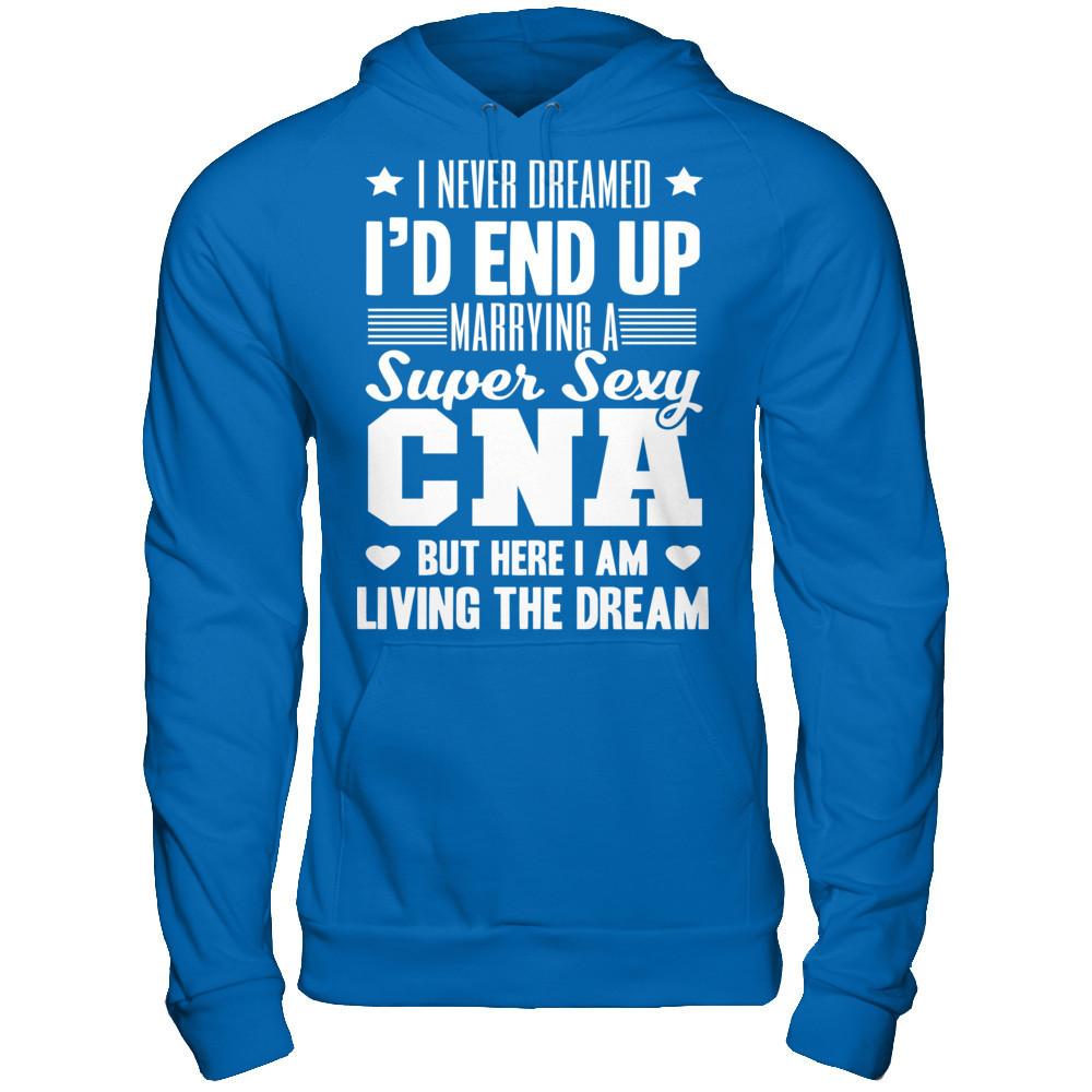 I Never Dream I'd End Up Marrying A Super Sexy CNA But Here I Am Living The Dream T-shirt Gildan - Pullover Hoodie Royal