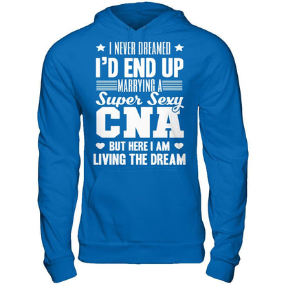 I Never Dream I'd End Up Marrying A Super Sexy CNA But Here I Am Living The Dream T-shirt Gildan - Pullover Hoodie Royal