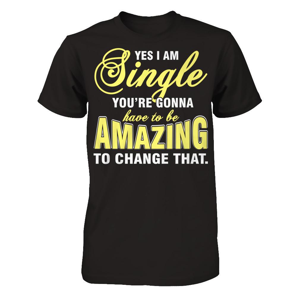 Yes I Am Single You're Gonna Have To Be Amazing To Change That Gildan - Short Sleeve Tee Black