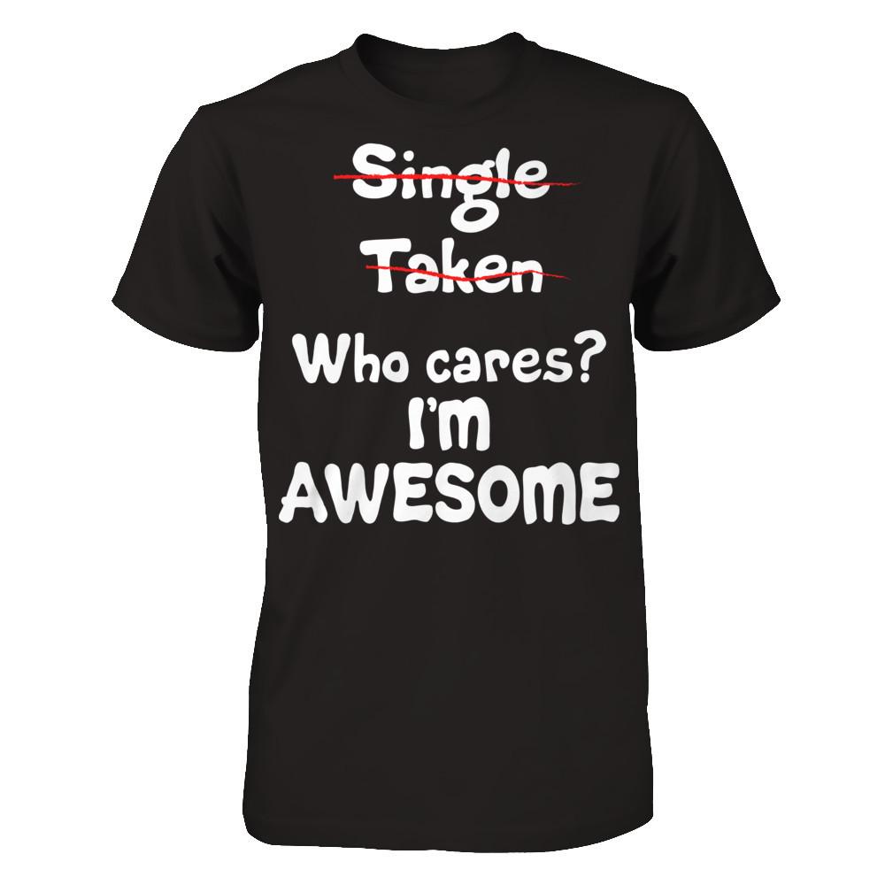Single. Taken. Who Cares? I'm Awesome T-shirt Gildan - Short Sleeve Tee Black