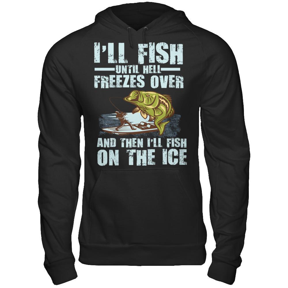 I'll Fish Until Hell Freezes Over, And Then I'll Fish On The Ice T-shirt Gildan - Pullover Hoodie Black