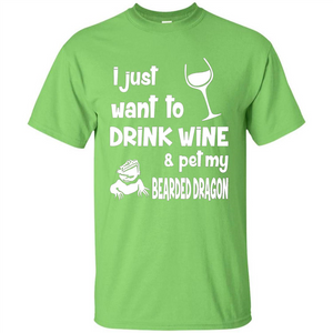 I Just Want To Drink Wine And Pet My Bearded Dragon T-shirt