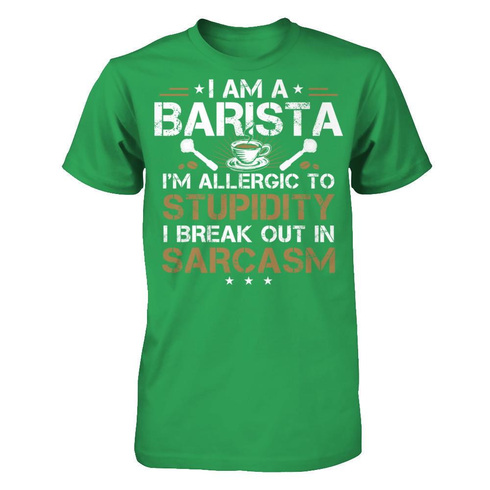 I'm A Barista - I'm Allergic To Stupidity. I Break Out In Sarcasm T-shirt Next Level - Unisex Fitted Tee Kelly Green