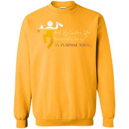 Beer T-shirt And It's Looking Like I May Accidentally Get Drunk On Purpose Today Gold