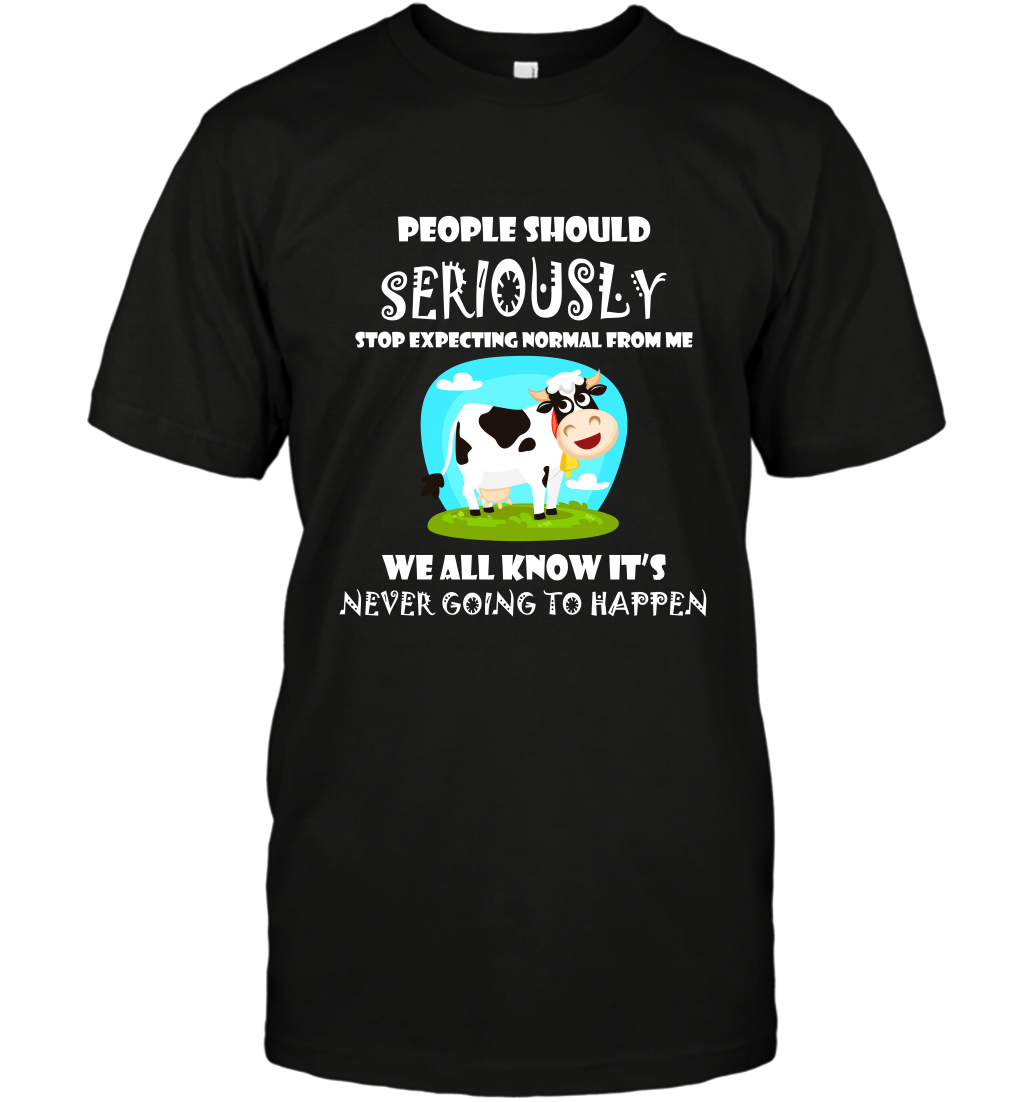 People Should Seriously Stop Expecting Normal From Me We All Know Its Never Going To Happen ShirtUnisex Short Sleeve Classic Tee