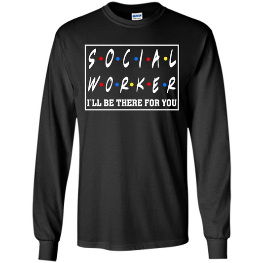 Social Worker I'll Be There For You T-Shirt Social Worker T-shirt Black