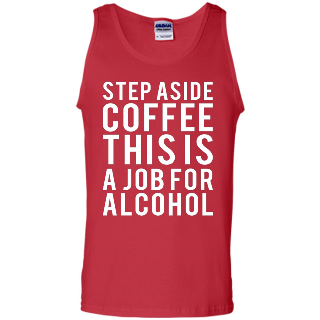 Step Aside Coffee This Is A Job For Alcohol T-Shirt Red