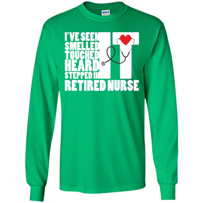 Retired Nurse T-shirt I've Seen It Smelled It Touched It Heard It Stepped In It Irish Green