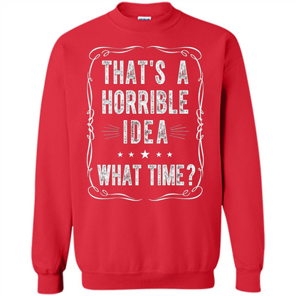 That's A Horrible Idea What Time T-shirt Red