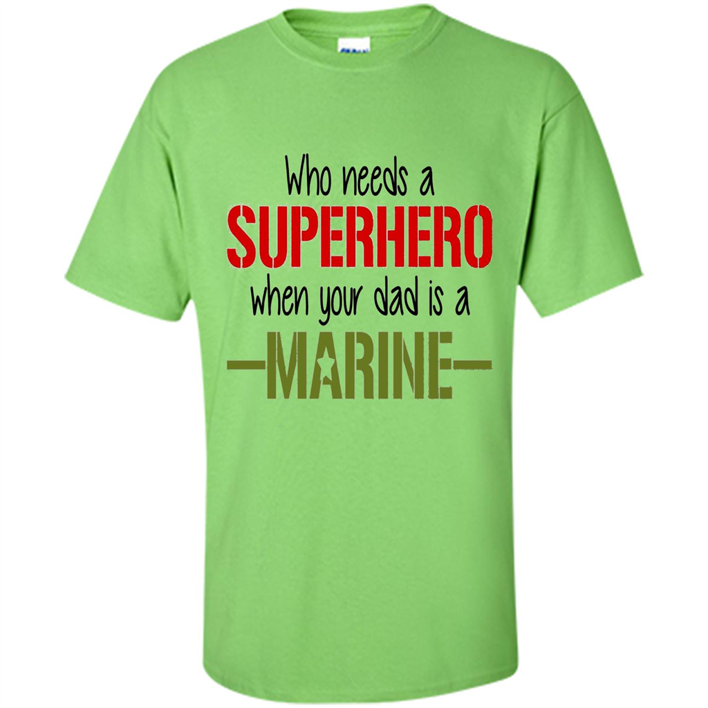 Who Needs A Superhero When Your Dad Is A Marine T-Shirt