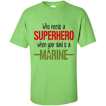 Who Needs A Superhero When Your Dad Is A Marine T-Shirt