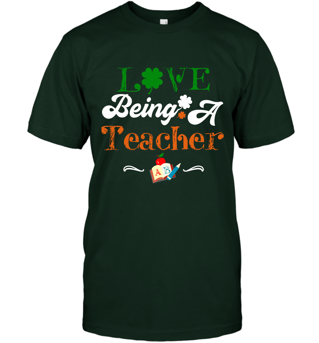 Love Being A Teacher Saint Patricks Day Shirt T-Shirt Forest Green