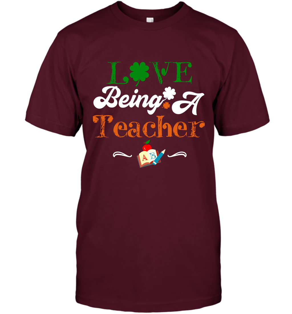 Love Being A Teacher Saint Patricks Day Shirt T-Shirt Maroon