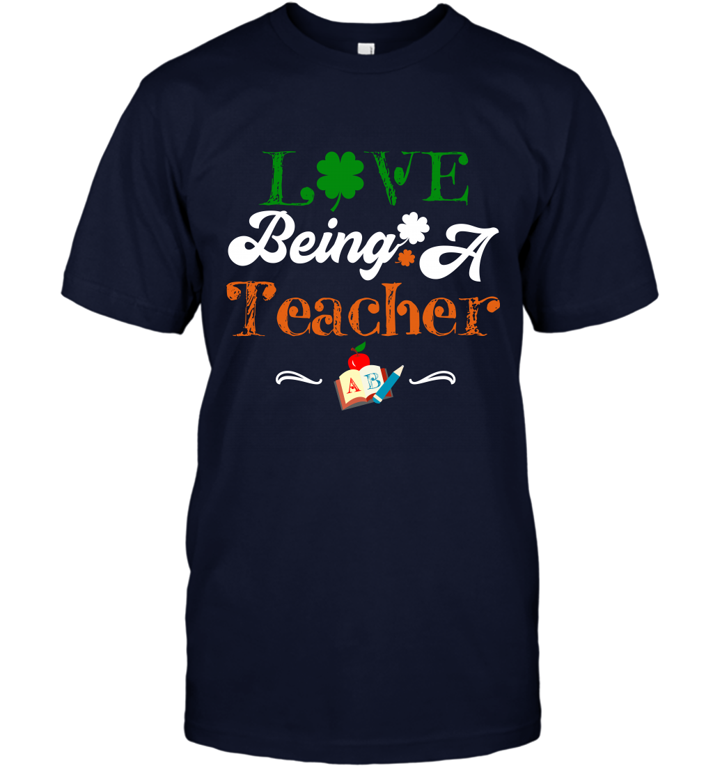 Love Being A Teacher Saint Patricks Day Shirt T-Shirt Navy