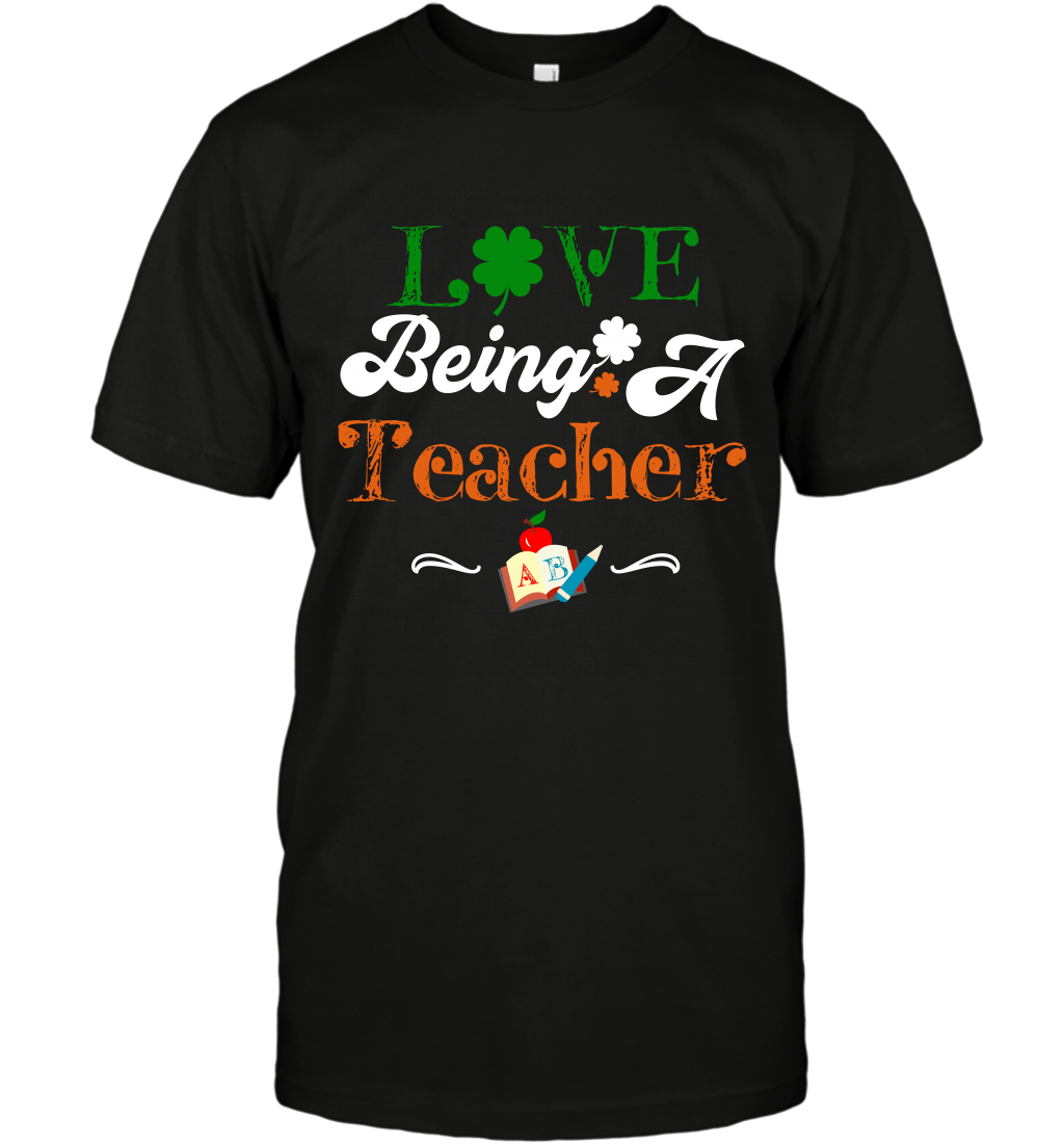 Love Being A Teacher Saint Patricks Day Shirt T-Shirt Black